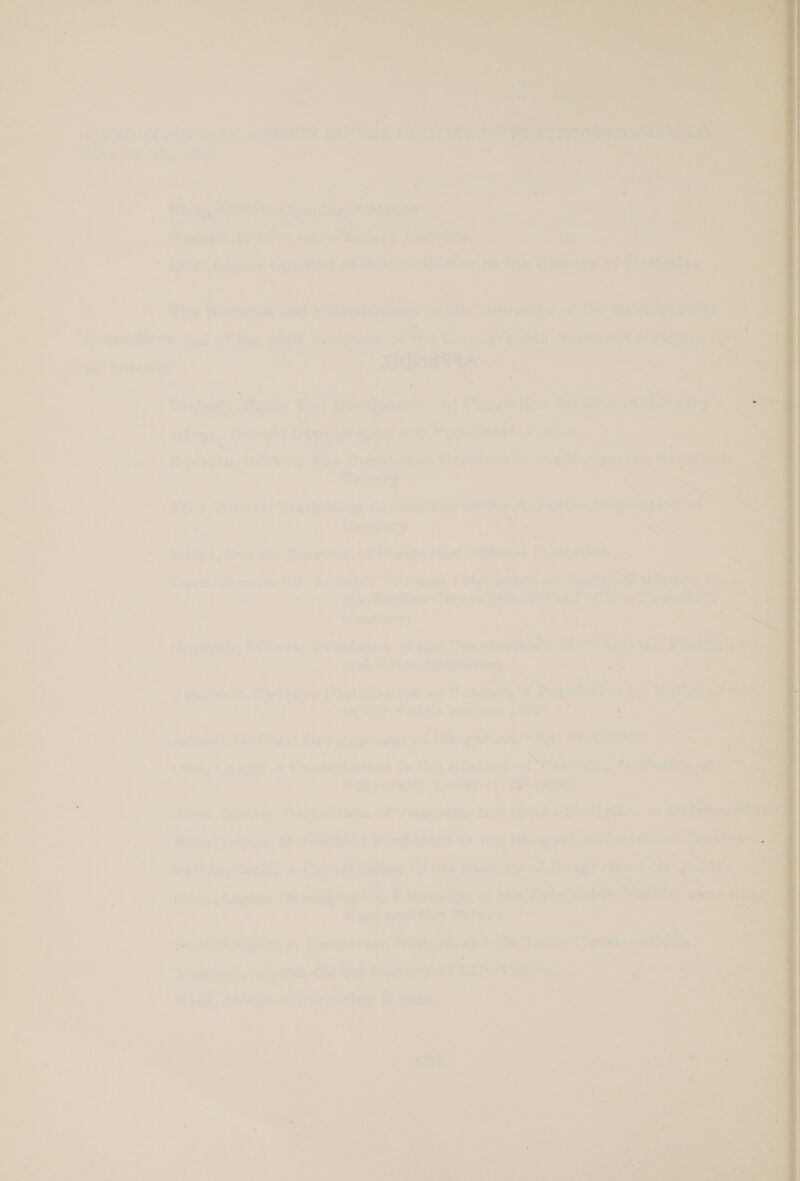   aoc io EAR a ont ‘saris Ay? 22 he. ier / . a) = 2 bie a ii                        a sais arbere Dewaiag, Aberene Wacecsrisven: imsvéqetwsy ‘tae (aie Ln tea: ; Gpeniog of tha Pchittios: coho tine fe The luctatos vet est Santee ot ra somone of tiem —qyesetitee aac of the ate ft werer Bata a? Re pa a haenareh Io Ba tol isse S ps , - ; P . ; ‘ ie k ~~ ‘ a : abats Bgost “Fas Devatopmane e! Poo tntics setdore SF | a ane, Gs De ee be peTagt ae. are Porase Light Pollary ate eset tte. Ae et- ‘Pie > eben Pivakiae ix tie Hongarian Bes ao | | Theery Kies, divert: Raletion: Acamwniing a the actin: Populstton alee Unegs ry . re - ae Bont. eyes: Sonpedsd af Nitigerian | ith | Statieties Ss eo sen -Secunhathe, Leeelé: roraign jeminre on = soctsi Bale atl =e fc Rovian i s4 ext Th Miael LThe Teenie ei ‘ ays - $ Fs o = : ‘ —y ae ined Ac rohieme of the Devel spent 2 tghentian < a <n ad . - Paes sid Price: Sigitat iS ‘ eS A Vginowion. (39 fees Diet oe fant a, tt angary 3 Popa’ ation (a wurde = eg Pe Siege are Ral ; . Acent., Gsttes: tees of Rangerine Vital Pratietiog? a Ns i Che Laie: A Contribatican tai Ud aoe y of Seachdog coats 22 nee sa. : aa ve f © pao AGE 3 we . oceue te” 2 ee siwea i Fe yt va Fay Bo ries Stal oe _ : raat ' cick £3 ab hae ; P=) “oils = tn= ip iis Hungetiat Sinitsicgl 2 Vide Sel; A Contethaties ta the iHetery af Hengrren, ie: $a Le Demographic icxtensios ef the Life “Pabte ‘ot eee > Paw anes the Pytice : = > hints, Speoygs) Poegariah Mistorigns Life Tabhs Comstramtbitta Pues es tnd: Ce the Histeey of Late Tabi ‘Sally ae = ° Files, bens € Pes aL” ards, | ee
