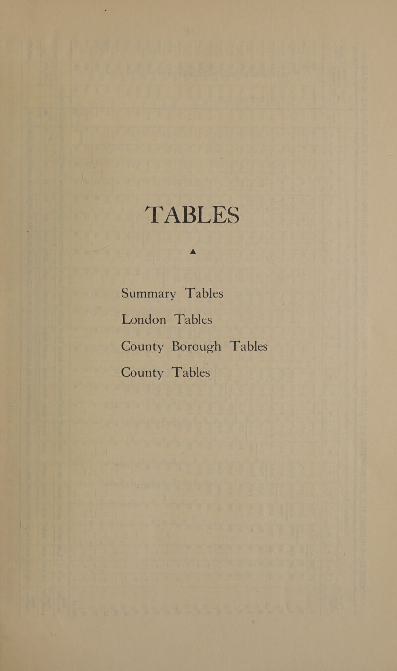 TABLES Summary Tables London Tables County Borough Tables County Tables