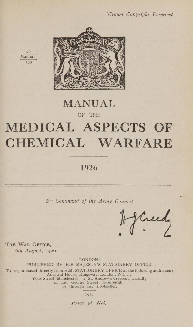 [Crown Copyrighi Reserved 26 Manuals 268    THE WAR OFFICE, 6th August, 1926. LONDON : PUBLISHED BY HIS MAJESTY’S STATIONERY OFFICE. To be purchased directly from H.M. STATIONERY OFFICE at the following addresses $ Adastral House, Kingsway, London, W.C.2 ; York Street, Manehester; 1, St. Andrew’s Crescent, Cardiff ; or 120, George Street, Edinburgh ; or through any Bookseller.  1926 Price 9d. Net,