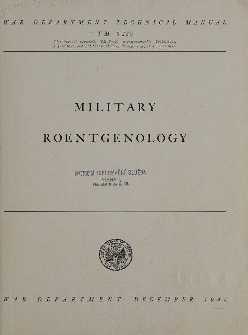 Peer eredt hn OMe haN GT TE OC HON IT CAL MAN UAL TVA S23 0 This manual supersedes TM S-240, Roentgenographic Technicians, 3 July ro4r, and TM 8-275, Military Roentgenology, 26 January 7942. MILITARY ROENTGENOLOGY AMERICKA INFORMAGNI SLUZBA PRAHA I, Nérodni frida &amp; 15  Wow eR Der ier ee MN be DEY OREM ER teiR I, Qrard