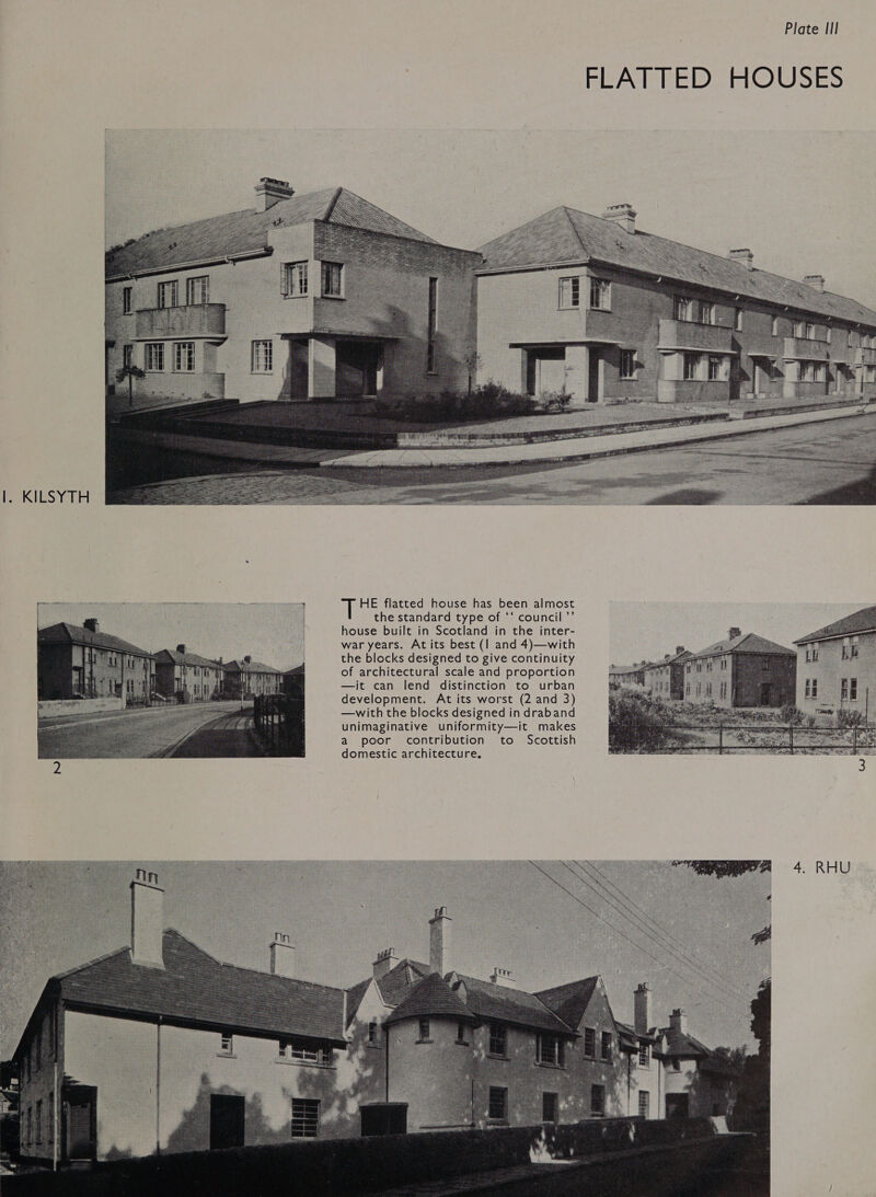 POKES ein  HE flatted house has been almost the standard type of *‘ council ”’ house built in Scotland in the inter- war years. At its best (1 and 4)—with the blocks designed to give continuity of architectural scale and proportion —it can lend distinction to urban development. At its worst (2 and 3) —with the blocks designed in draband unimaginative uniformity—it makes a poor contribution to Scottish domestic architecture.   