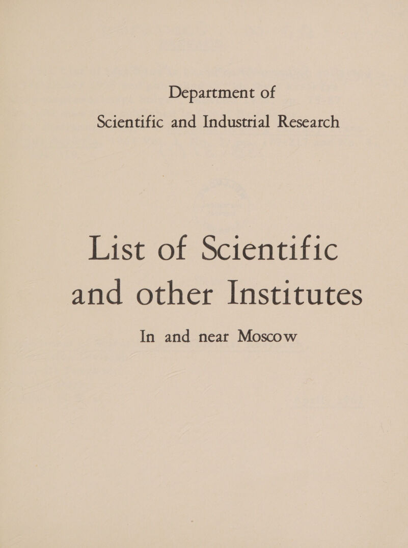 Department of Scientific and Industrial Research List of Scientific and other Institutes In and near Moscow