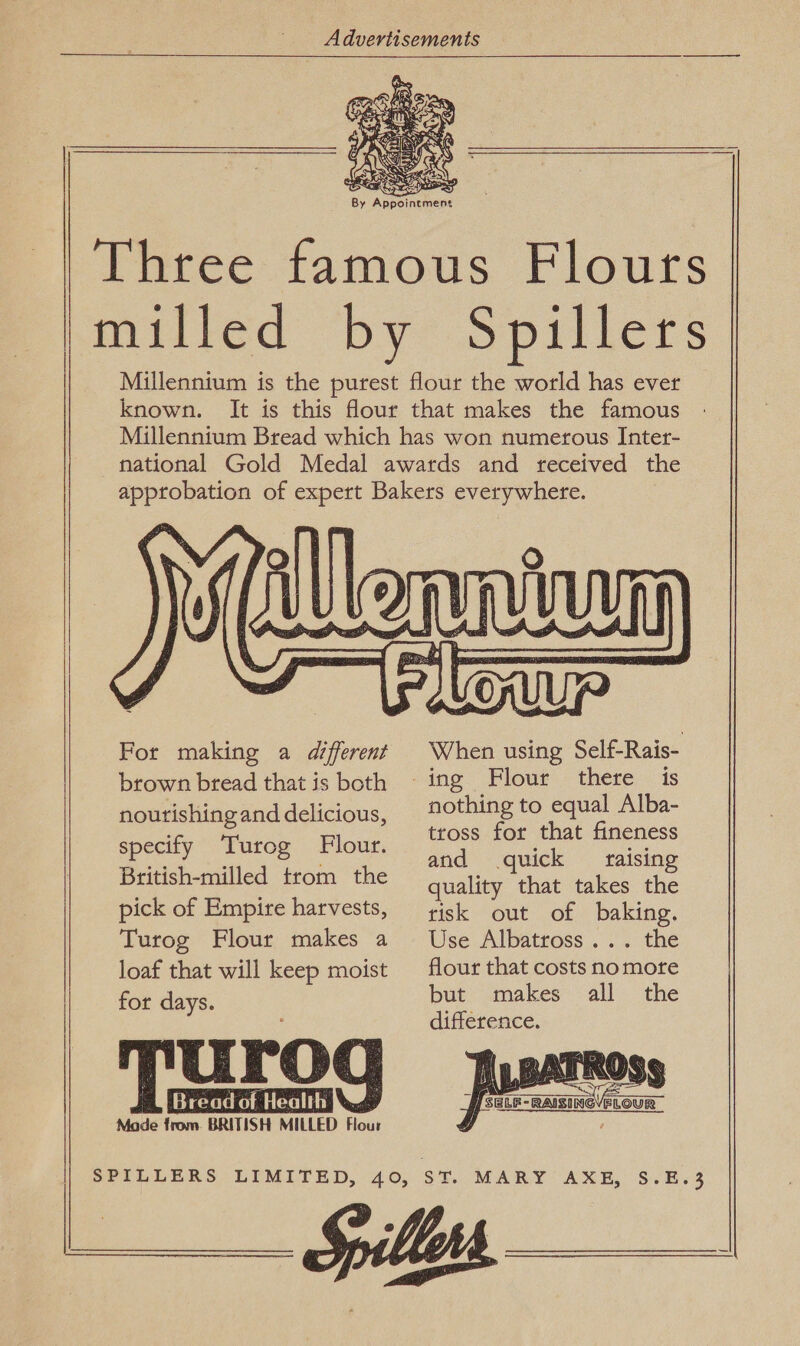    Flours known. Fort making a different brown bread that is both nourishing and delicious, specify Turog Flour. British-milled trom the pick of Empire harvests, Turog Flour makes a loaf that will keep moist for days. yurog Made from. BRITISH MILLED Flour  there is nothing to equal Alba- tross for that fineness and quick raising quality that takes the tisk out of baking. Use Albatross... the the but makes difference.  !