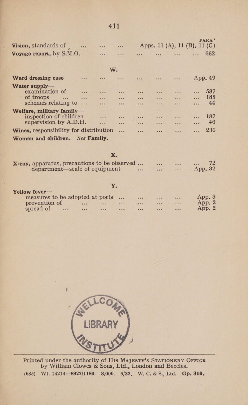 Voyage report, by S.M.O. Ward dressing case Water supply— examination of of troops Welfare, military family— inspection of children 411 Yellow fever— X. Y. prevention of spread of PARA‘ 662 App. 49 587 185 44 187 46 236 72 App. 32 App. 3 App. 2 App. 2 