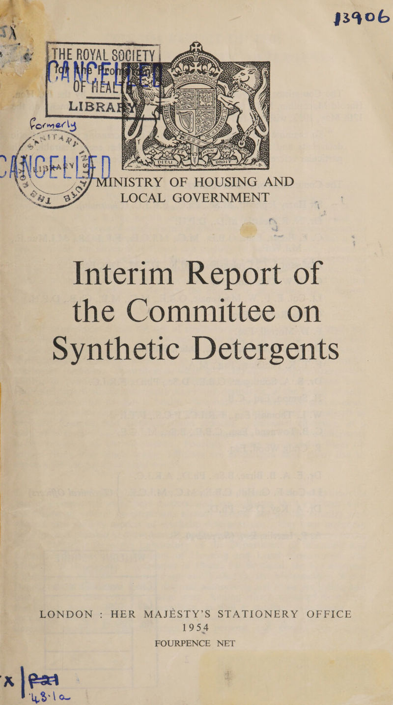 13406       \ 2 : o/ iN oath ap Y J b y Me es SE Ss an Nd . Y ‘ ? q 4 x 8 uF ; Gf MINISTRY OF HOUSING AND ox Y ae | S ‘ ¥ LOCAL GOVERNMENT % Interim Report of the Committee on Synthetic Detergents LONDON : HER MAJESTY’S STATIONERY OFFICE 1954 FOURPENCE NET