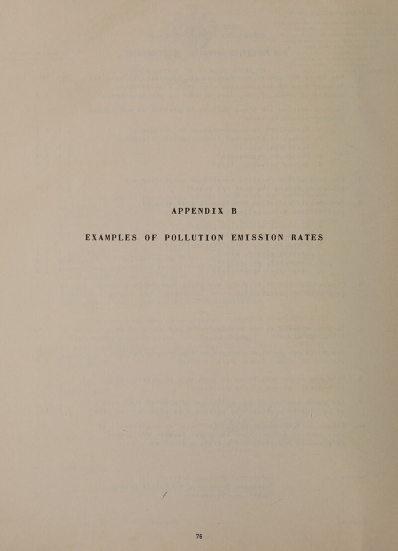 Sad rw - eal | = 7 | he To “they, * Bie So ae aS * s q ¥ #y           a wee wy . Ps Ua a bin) pe ss mr $i vie = ; : cet he Thane &gt; Pay outa org oh aa . t ; ; ba or am ren | am * ? ct ANE 1 At a ‘4 } »_- i ‘ Or ee ‘dal 5a 4G oy 3 ZA ' ‘ s . ST7o* ' ~ ih , ~ « f 7 Gat ‘g rye &gt; ’ APPENDIX B EXAMPLES OF POLLUTION EMISSION RATE : 4 , Log ‘ee re | ve Ey 73 ‘ cA “Be Wi tea 7 ib, Saag : ‘ VY Fae a i hatte te 2 a oa. oe Ara i a hh aes wi Me meh. Ail a  Fe ae = i ene ite a : ‘ ra Oy &lt;T ) Upee Ie, Tn i ae te