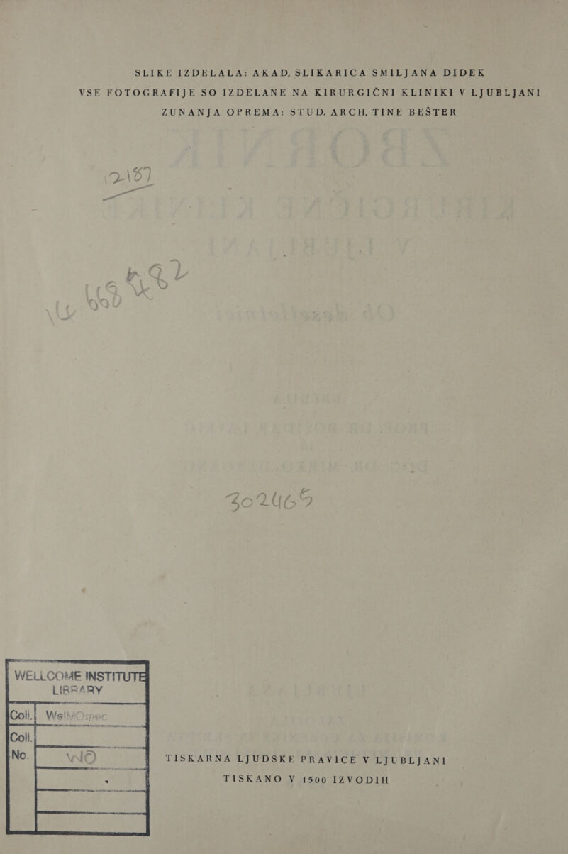 SLIKE IZDELALA: AKAD. SLIKARICA SMILJANA DIDEK VSE FOTOGRAFIJE SO IZDELANE NA KIRURGIČNI KLINIKI V LJUBLJANI ZUNANJA OPREMA: STUD. ARCH. TINE BEŠTER i \ \ Zija NJ NI Pa TISKARNA LJUDSKE PRAVICE V LJUBLJANI TISKANO V 1500 IZVODIH 