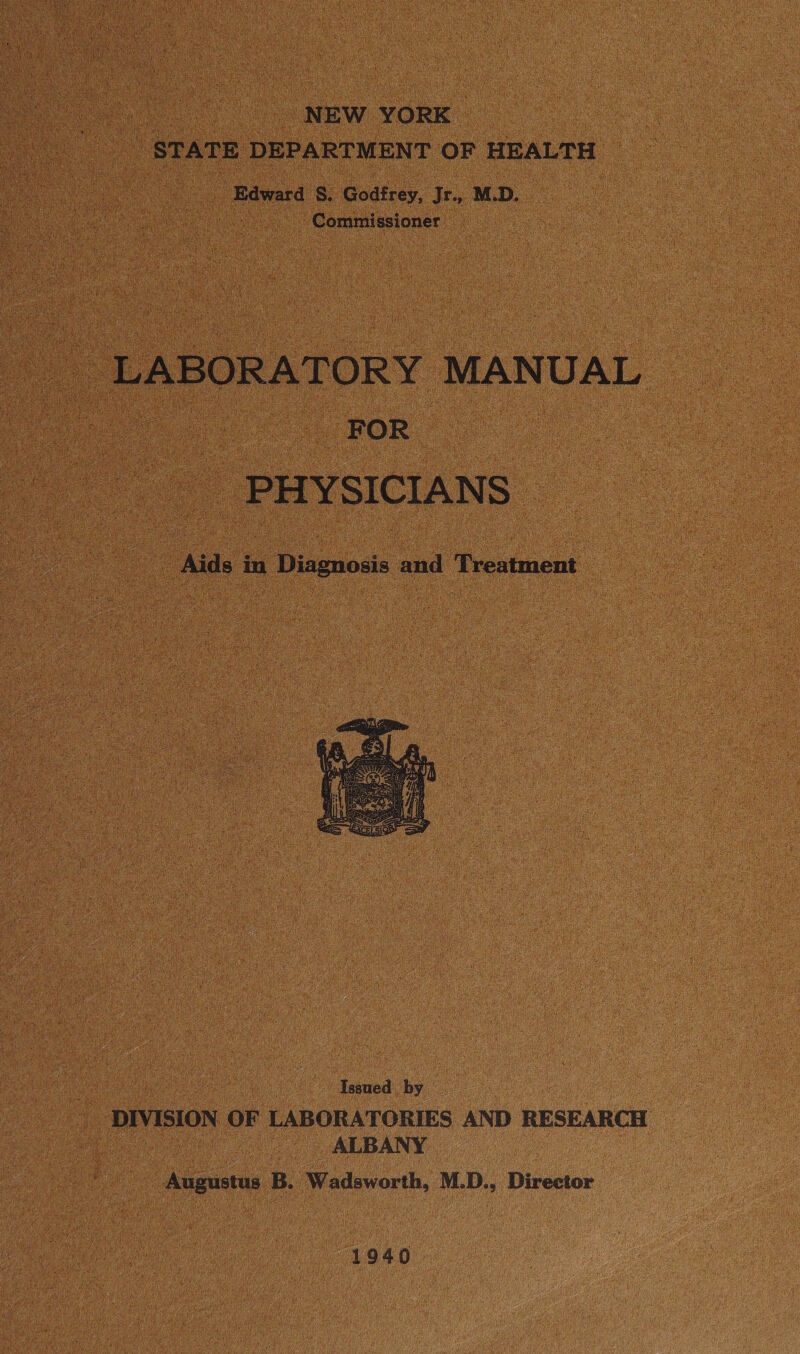 Vee NEW YORK 7 STATE DEPARTMENT OF ‘HEALTH | Edward Ss. Gadirey, ir. . _ Commissioner _ PHYSICIANS © Aids in Diagnosis and ‘Treatment :  Issued by 4 3 | DIVISION OF LABORATORIES AND RESEARCH ALBANY os B. Wadsworth, M.D., Director 1940
