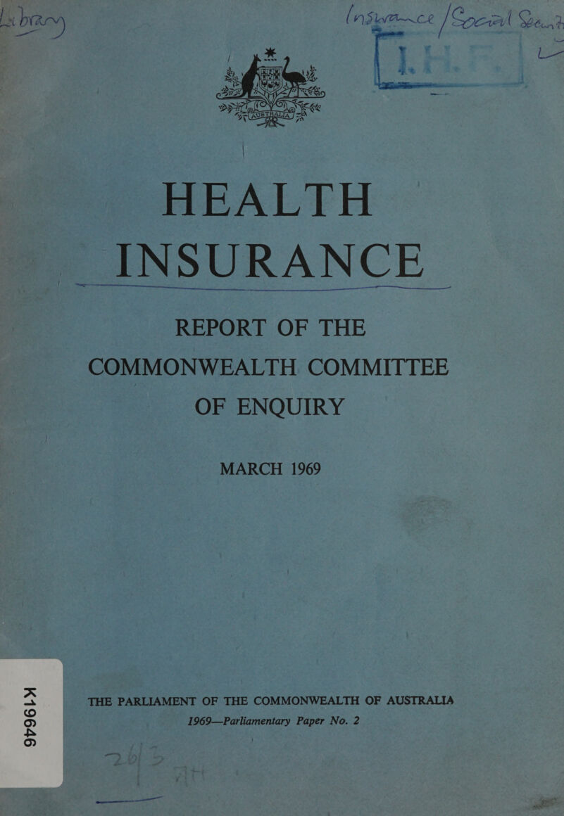 ab bran (nS 1ar~c.0 / Cociak Gent } (see ete   HEALTH _ INSURANCE| REPORT OF THE COMMONWEALTH COMMITTEE OF ENQUIRY MARCH 1969 THE PARLIAMENT OF THE COMMONWEALTH OF AUSTRALIA 1969—Parliamentary Paper No. 2 9V96Ly ee. eal en R see poy i