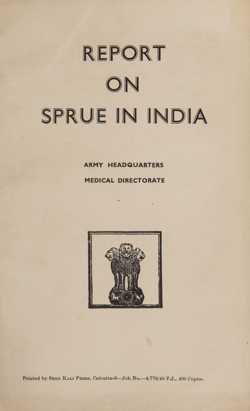 REPORT ON SPRUE IIN INDIA ARMY HEADQUARTERS MEDICAL DIRECTORATE  Printed by SreE Kaui Pruss, Calcutta-9—Job No.—4/779/48 P.J., 400 Copies.