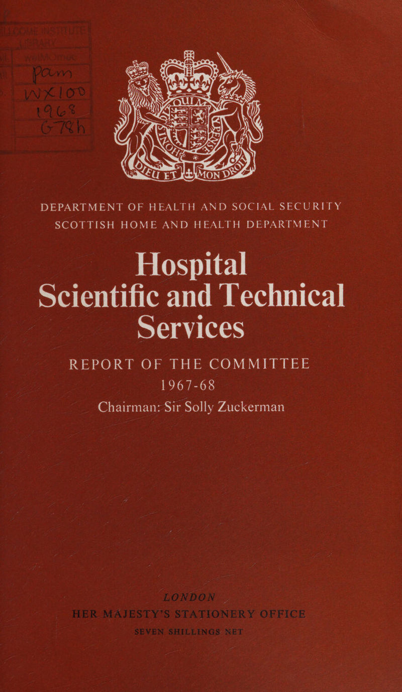  DEPARTMENT OF HEALTH AND SOCIAL SECURITY SCOTTISH HOME AND HEALTH DEPARTMENT — Hospital Services REPORT OF THE COMMITTEE 1967-68 © Chairman: Sir Solly Zuckerman  