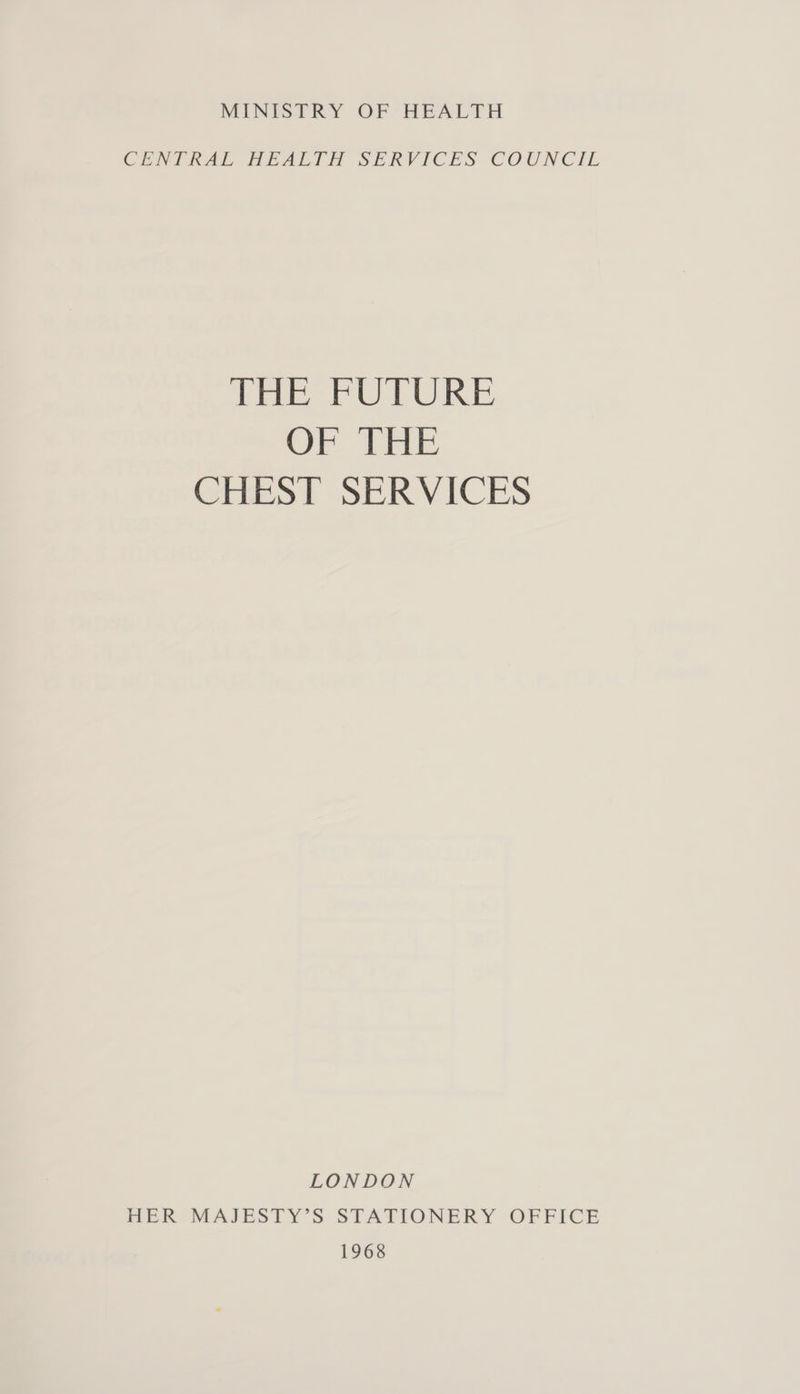 MINISTRY OF HEALTH CENTRAL HEALTH SERVICES COUNCIL Bs colglwa lel ao OF THE CHEST SERVICES LONDON HER MAJESTY’S STATIONERY OFFICE 1968