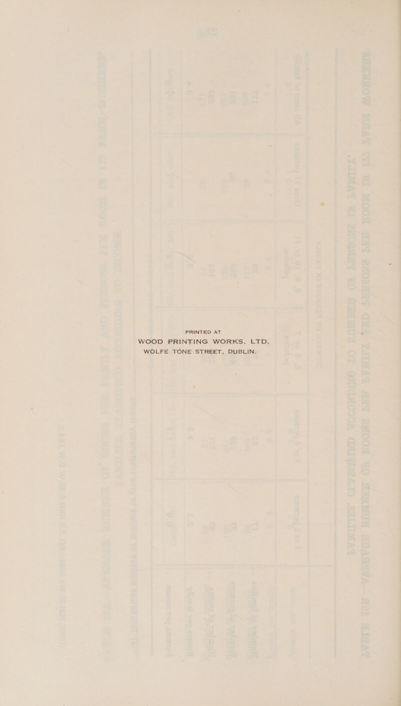 PRINTED AT WOOD PRINTING WORKS, LTD. WOLFE TONE STREET. DUBLIN,