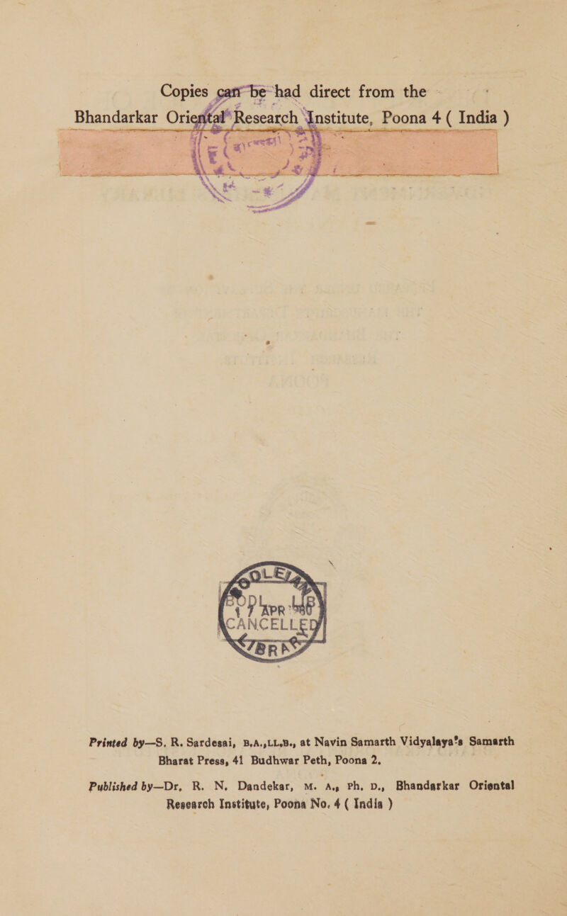 Copies cari be had direct from the - e Bhandarkar Oriental” R “Institute, Poona 4 ( Indi oy a) 3 Printed by—S, R. Sardesai, B.A.,LL.B., at Navin Samarth Vidyalaya’s Samarth Bharat Press, 41 Budhwar Peth, Poona 2, Wipa: Published by—Dr, R. N. Dandekar, M. a Ph, v., Bhandarkar Oriental Research Institute, Poona No. 4 ( India )