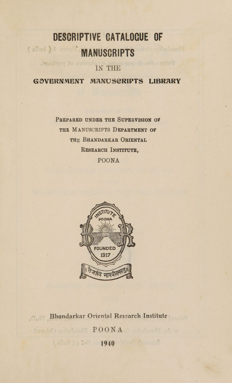 DESCRIPTIVE CATALOGUE OF MANUSCRIPTS | IN THE GOVERNMENT MANUSCRIPTS LIBRARY PREPARED UNDER THE SUPERVISION OF THE MANUSCRIPTS DEPARTMENT OF THE BHANDARKAR ORIENTAL   SG, Bhandarkar Oriental Research Institute - ‘ POONA 1940