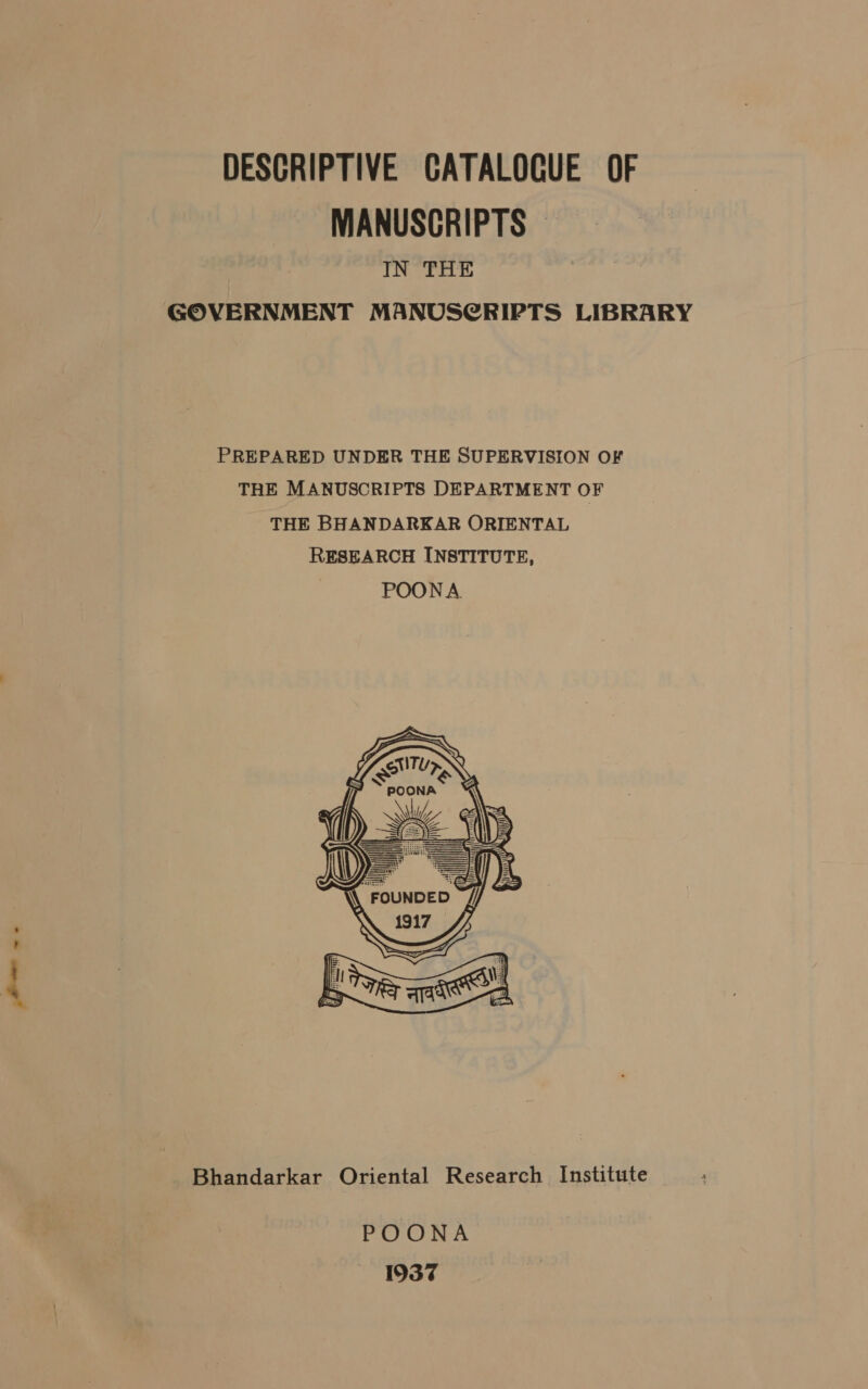 DESCRIPTIVE CATALOGUE OF MANUSCRIPTS © IN THE GOVERNMENT MANUSCRIPTS LIBRARY Bhandarkar Oriental Research Institute POONA 1937