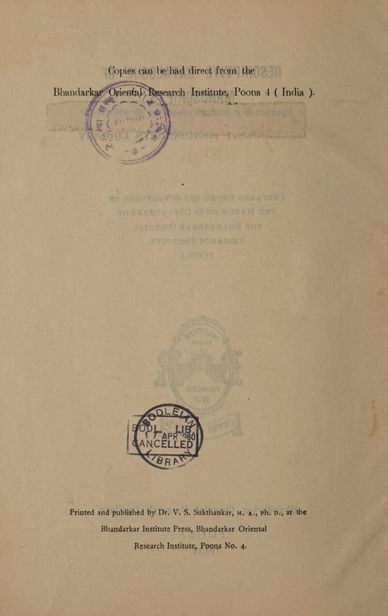 Printed and published by Dr. V. S. Sukthankar, M. a., ph. D., at the Bhandarkar Institute Press, Bhandarkar Oriental Research Institute, Poona No. 4.