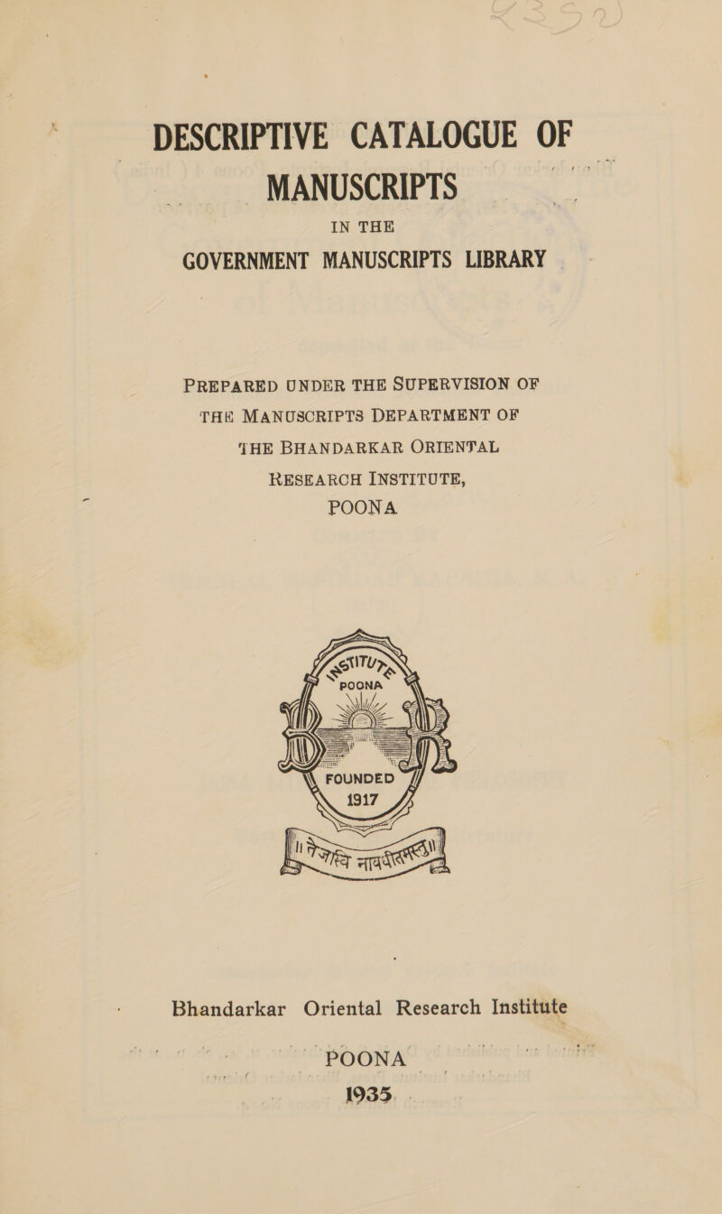 DESCRIPTIVE CATALOGUE OF — MANUSCRIPTS IN THE GOVERNMENT MANUSCRIPTS LIBRARY OUNDED ~ Bhandarkar Oriental Research Institute POONA 1935. .