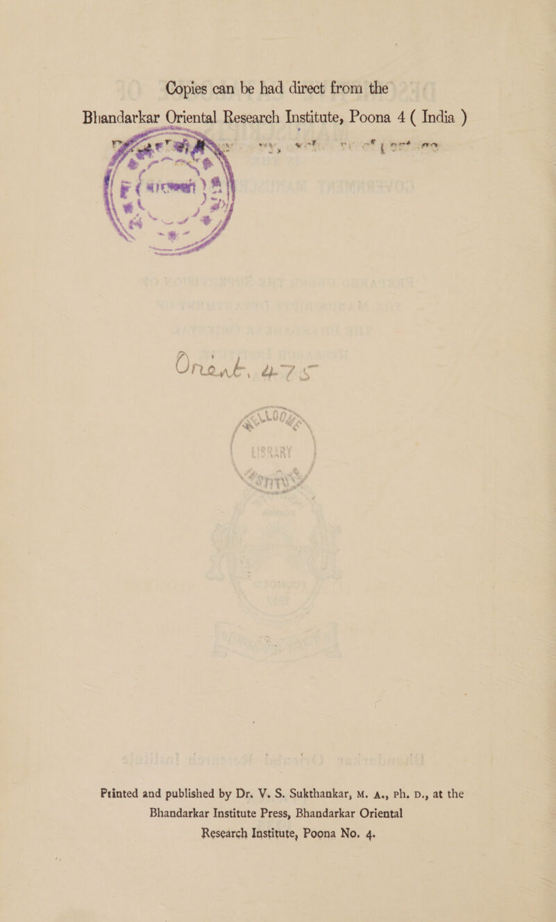  y a Printed and published by Dr. V. S. Sukthankar, M. a., ph. D., at the Bhandarkar Institute Press, Bhandarkar Oriental Research Institute, Poona No. 4.