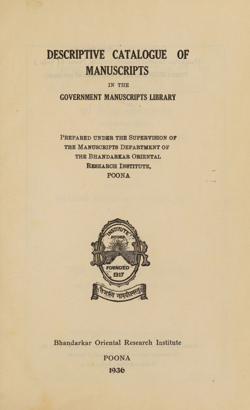 DESCRIPTIVE CATALOGUE OF MANUSCRIPTS IN THE GOVERNMENT MANUSCRIPTS LIBRARY Bhandarkar Oriental Research Institute _ | POONA 1936