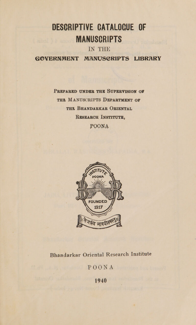 DESCRIPTIVE CATALOGUE OF MANUSCRIPTS IN THE GOVERNMENT MANUSCRIPTS LIBRARY PREPARED UNDER THE SUPERVISION OF THE MANUSCRIPTS DEPARTMENT OF THR BHANDARKAR ORIENTAL  Bhandarkar Oriental Research Institute POONA 1940