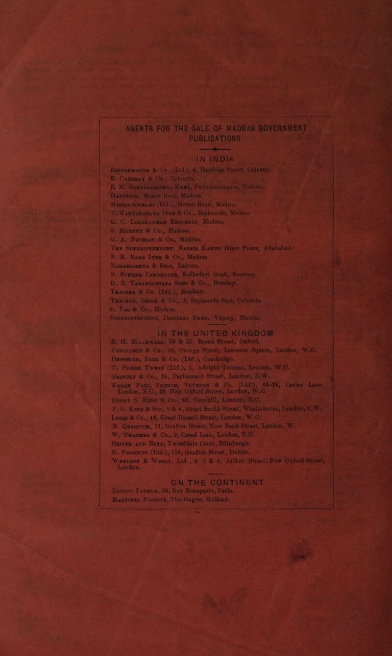                HR. R. Rama Iver &amp; Co., Madras. RawaxRISHNA &amp; Sons, Lahore. - R. SUNDER Pandurang, Kaltadevi Bos, D. BOT hau Se E Od M    prm i Henry 8. Kine &amp; Co., 65, Cornbill, ML Grant Smith Bit,    w. DEK &amp; ba De ex TG 12 OLIVER AND Born, Tweeddale Court, Edinburgh. - - x E. Ponsonnr (Ltd.); 116, Grafton Street, Dublin. >” Be WHELDEN &amp; WESLY, di 2,3 &amp; 4, Arthor: Brie d I London. £ “ag   * en~- ON THE CONTINENT Ka Leroux, 28, Rue Bonaparte, Paris. Deron Buses rigen. Fre ms = E me e 4 “ee, w * yon