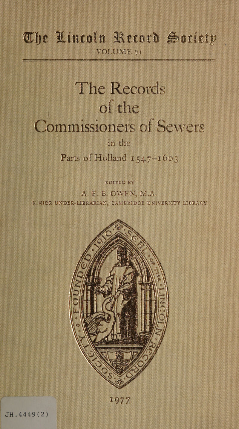  he Lincoln Record Pa Minas VOLUME 71 a eco te hom   lee ee is beter tee eb eee - Tabata a souneteens saan annette ee a SEES  Wo ne Records of the ~ Commissioners of Sewers in the Parts of Holland 1547-1602. EDITED BY AVE, BOWEN, MLA; S2810R UNDER-LIBRARIAN, CAMBRIDGE UNIVERSITY LIBRARY  JH.4449(2)