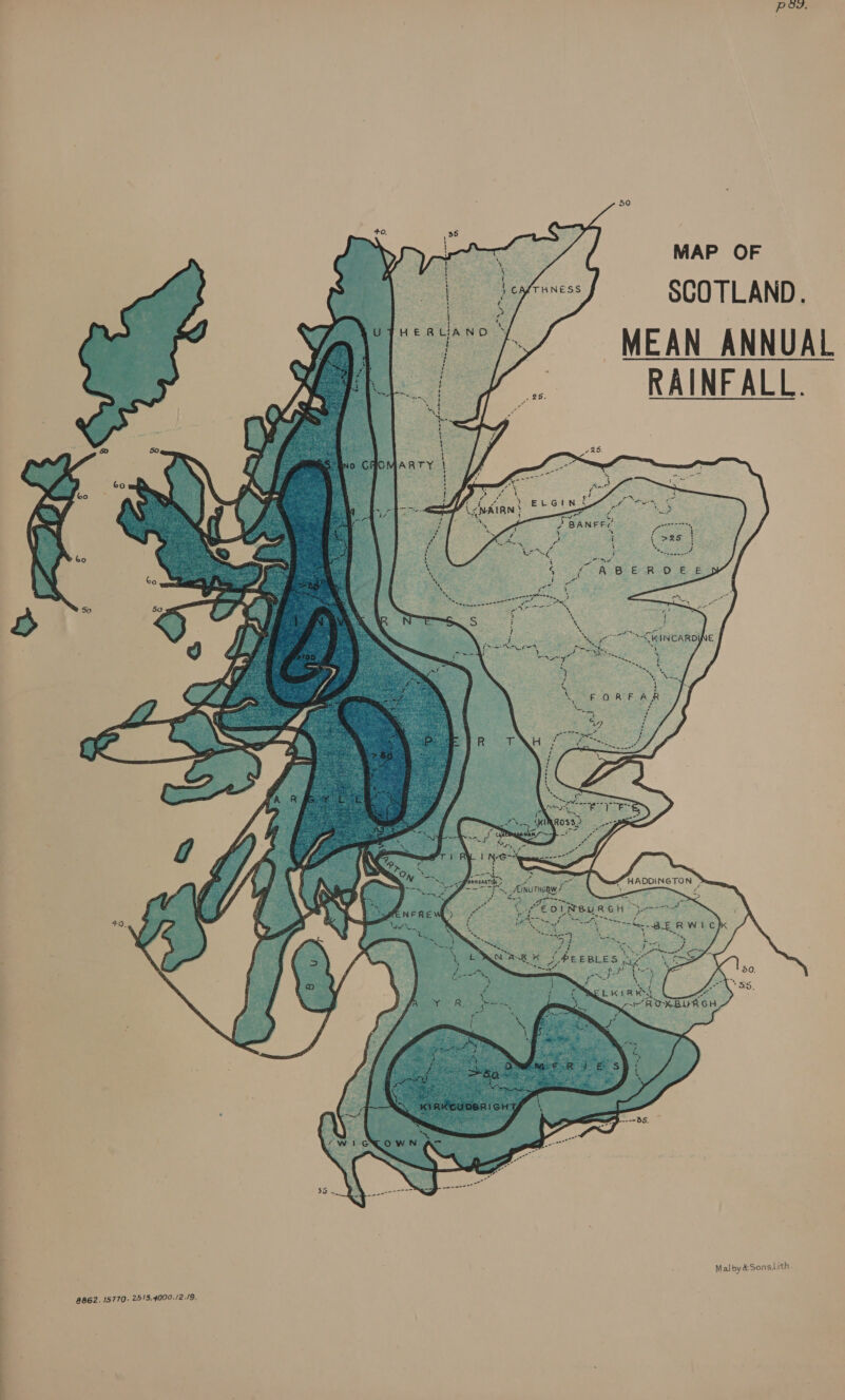 Pod. 50 MAP OF SCOTLAND. MEAN ANNUAL RAINFALL. 3 ; eis \ a ve 7 (Cake Nina > ELGIN <& Fr fon ¢ L<NAIRN } —= Z = *y : > BANFFC Metts Mal by &Sons Lith. 862. 15770. 2515.4000./2./9.