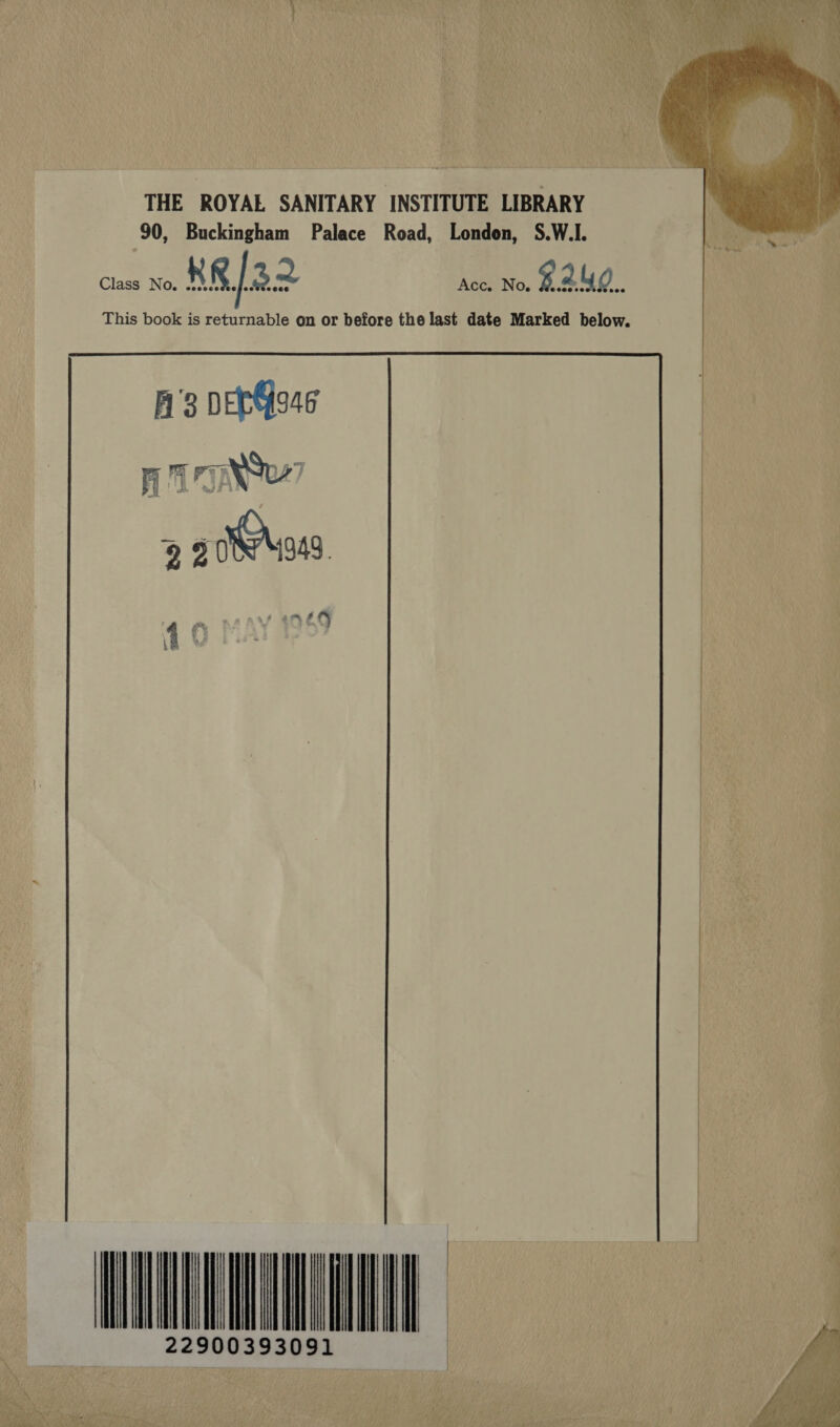 THE ROYAL SANITARY INSTITUTE LIBRARY 90, Buckingham Palace Road, London, S.W.I. Class No. KR/32 Acc. No. R240. This book is returnable on or before the last date Marked below. A's pep Goss 92 are ,  ‘niG 2   0393091                   AEA  