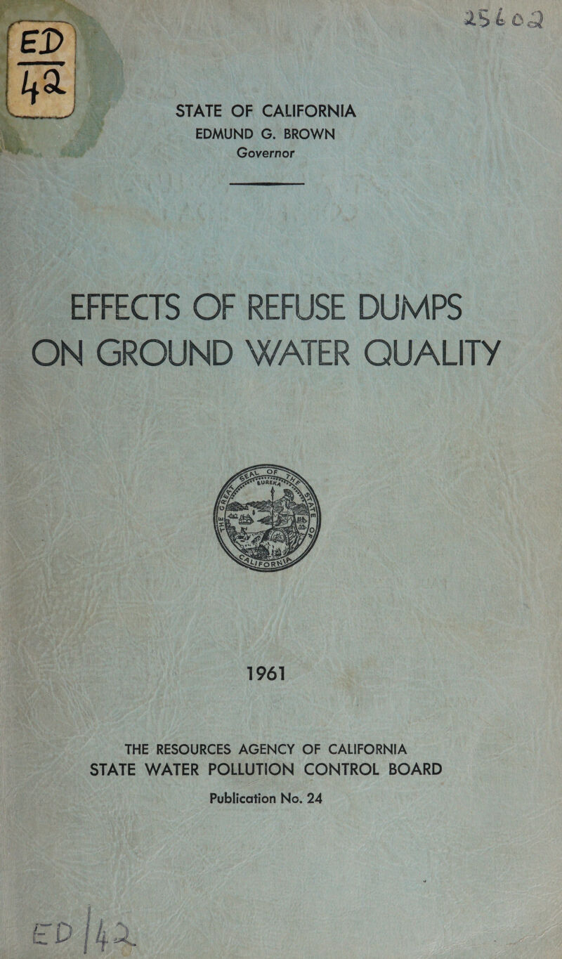 2560Q  ee STATE OF CALIFORNIA a EDMUND G. BROWN Governor  EFFECTS OF REFUSE DUMPS ON GROUND WATER QUALITY  THE RESOURCES AGENCY OF CALIFORNIA STATE WATER POLLUTION CONTROL BOARD