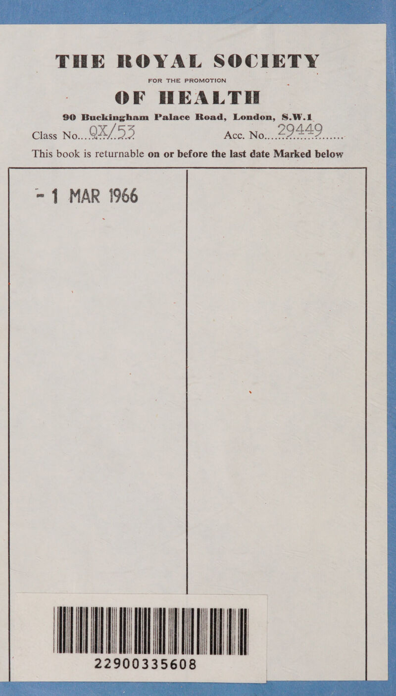OR THE PROMOTION OF HEALTH $0 Buckingham Palace Road, London, S.W.L Class No.. QX/ oe) Acc. No This book is returnable on or before the last date Marked below = 1 MAR 1966 