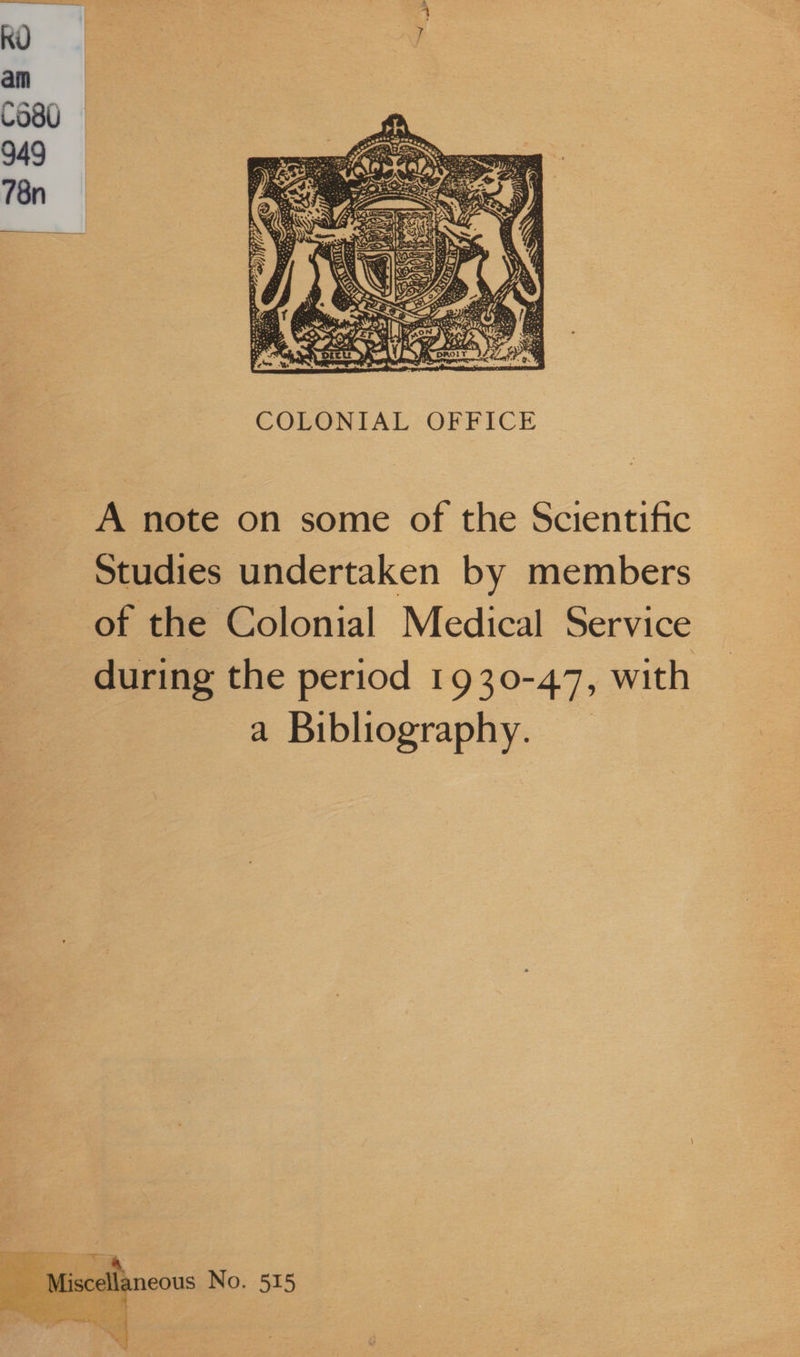 A note on some of the Scientific Studies undertaken by members of the Colonial Medical Service during the period 1930-47, with a Bibliography. . No. 515 qr =