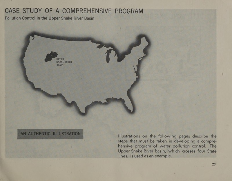 Pollution Control in the Upper Snake River Basin   Src SNAKE RIVER. 65 @ y BASING 7)   Illustrations on the following pages describe the steps that must be taken in developing a compre- hensive program of water pollution control. The Upper Snake River basin, which crosses four State lines, is used as an example.