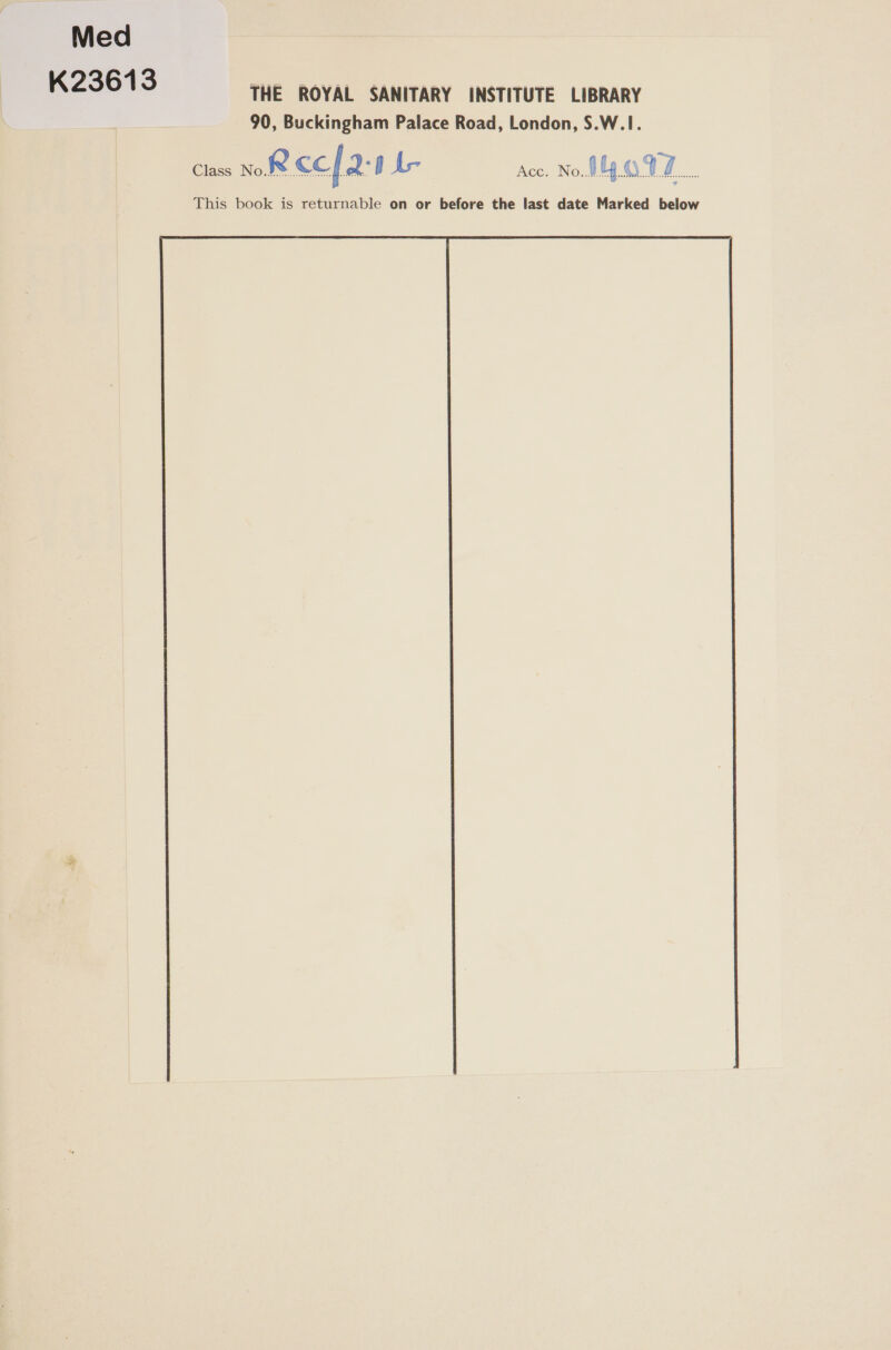 Med K23613 THE ROYAL SANITARY INSTITUTE LIBRARY 90, Buckingham Palace Road, London, S.W.1. Class wR EC[Q-2 L- Acc. No.§ a OVE eae This book is returnable on or before the last date Marked below