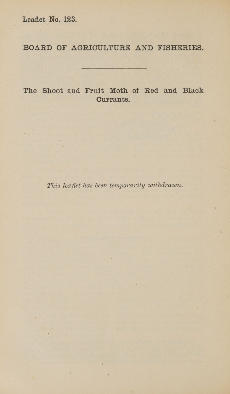 BOARD OF AGRICULTURE AND FISHERIES, The Shoot and Fruit Moth of Red and Black Currants. This leaflet has been temporarily withdrawn.