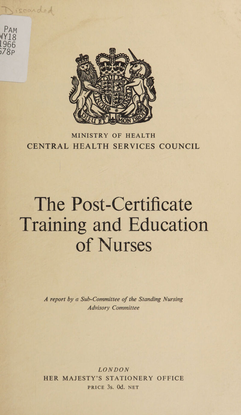  The Post-Certificate Training and Education of Nurses A report by a Sub-Committee of the Standing Nursing Advisory Committee LONDON HER MAJESTY’S STATIONERY OFFICE PRICE 3s. Od. NET