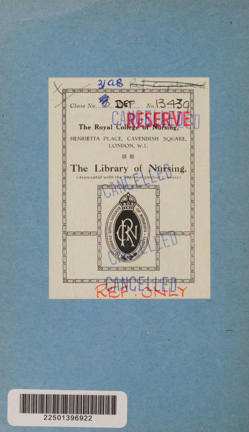 : Relme? Capad aera ec | Ps yp ) Class No... &gt; DEP. he rRVIE 0) I The Royal AREDERY HENRIETTA PLACE, CAVENDISH SQUARE, LONDON, W.1. &amp; The Library of Nursing. (Assoctated with the Natrenah Central Library) FSA REESE SEES ae | See | Se ee | See | Sees | eee | ee | ee ee es fe oe | oe ee ee Sas | oe) ee i i} lt It 38) Ul} It It I It NI It It Ul) Zune | some | aor Son ae | een oe em fame oe   SSS Ee See SS Sea ee ee ee  ie SESE SESE SES 2 Se |e | See ee = CS E3535353563 388 SSS SSeS SSeS Ea RAYA RELY