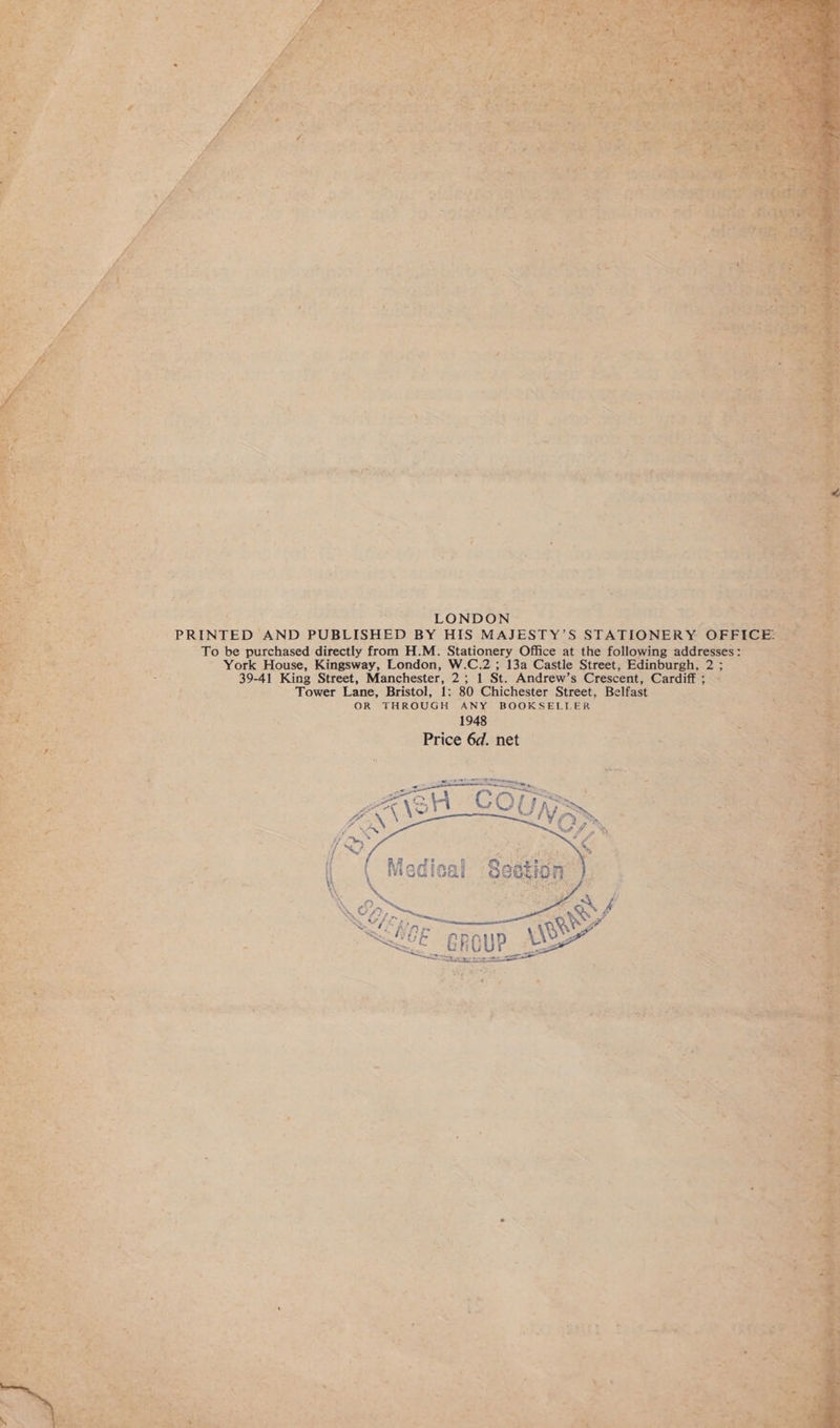 — ~~ LONDON PRINTED. “AND PUBLISHED BY HIS MAJESTY’S STATIONERY. OFFIC! Ei To be purchased directly from H.M. Stationery Office at the following akc g ae er York House, Kingsway, London, W.C.2 ; 13a Castle Street, Edinburgh, Ze ; 39-41 King Street, Manchester, 2; 1 St. Andrew’s Crescent, Cardiff ; Tower Lane, Bristol, 1: 80 Chichester Street, Belfast OR THROUGH ANY BOOKSELLER 1948 Price 6d. net — 