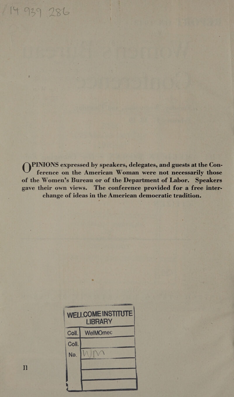 (eres expressed by speakers, delegates, and guests at the Con- ference on the American Woman were not necessarily those of the Women’s Bureau or of the Department of Labor. Speakers gave their own views. The conference provided for a free inter- change of ideas in the American democratic tradition. eee ere  WELLCOME INS LIBRARY | |   I]