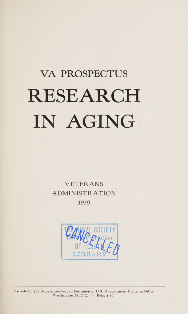 VA PROSPECTUS RESEARCH IN AGING VETERANS ADMINISTRATION 1959 LIBRA RY    For sale by the Superintendent of Documents, U.S. Government Printing Office Washington 25, D.C. - Price 1.50