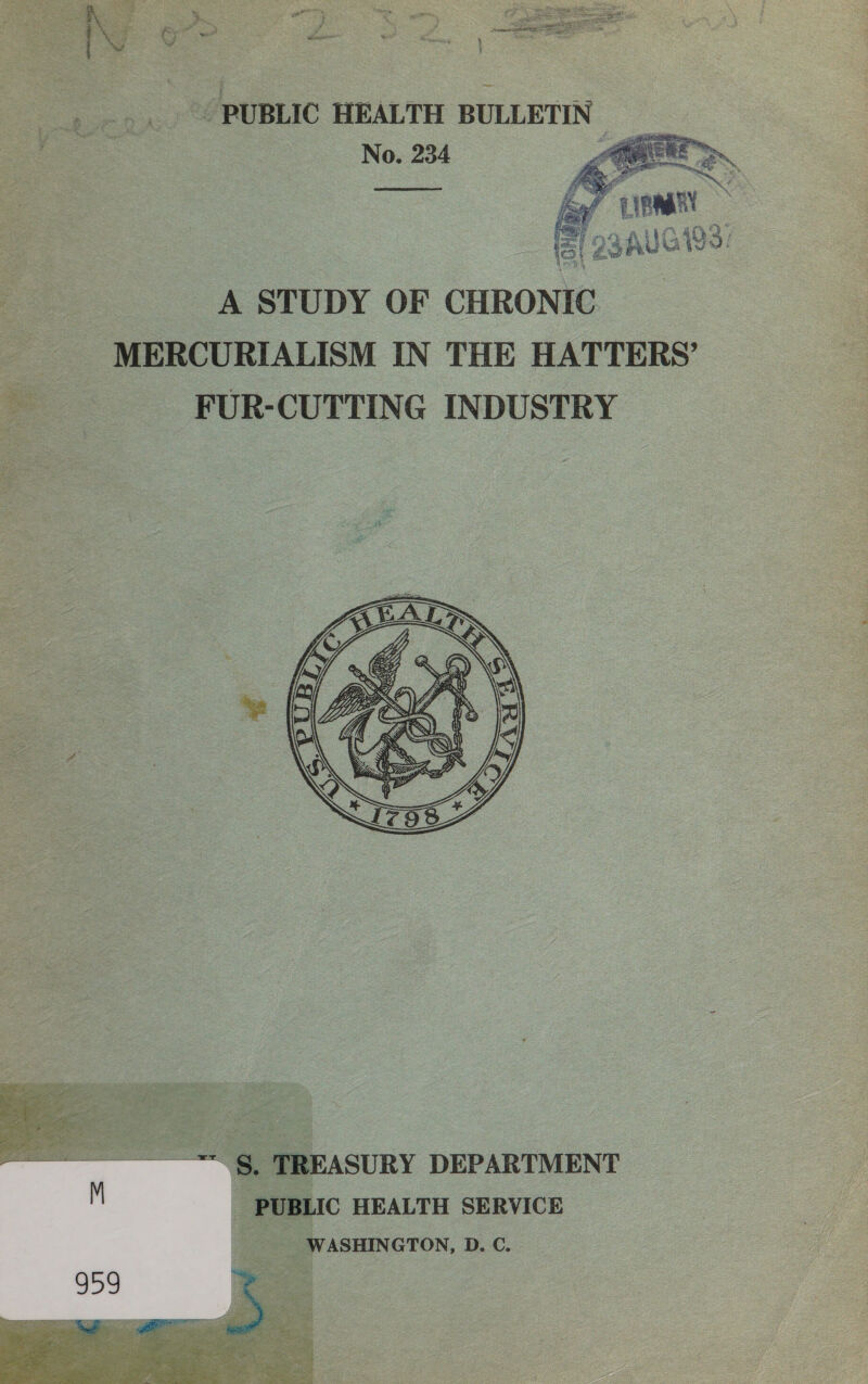 ; J nes ah 3 arty  oo ¢ , ee neige Py a 3 Pa ve tare tee 3 UG ft on  PUBLIC HEALTH BULLETIN No. 234   eos la SAUGIRS: Bae A STUDY OF CHRONIC MERCURIALISM IN THE HATTERS’ FUR-CUTTING INDUSTRY    ——“§, TREASURY DEPARTMENT _ PUBLIC HEALTH SERVICE -__- WASHINGTON, D. C.  