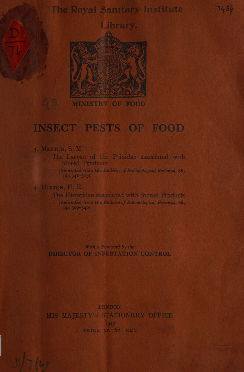 m The Royal Sanitary Institute 1434  aS MINISTRY OF FOOD INSECT PESTS OF FOOD. 3. a S. M. The Larvae of the Ptinidae associated with stored Producis (Reprinted from the Bulletin of Entomological Research, 35, | Pp. 341-395) 4, Hinton, H. E. The Histeridae associated with Stored Products (Reprinted from the Bulletin of cranks Research, 35, FP! 3087340) ! f- . With a Foreword by ihe | DIRECTOR OF INFESTATION CONTROL h LONDON as ee HIS MAJESTY’S STATIONERY OFFICE ae er 1945 ¥ . PRICE 28) 6d, NET hey