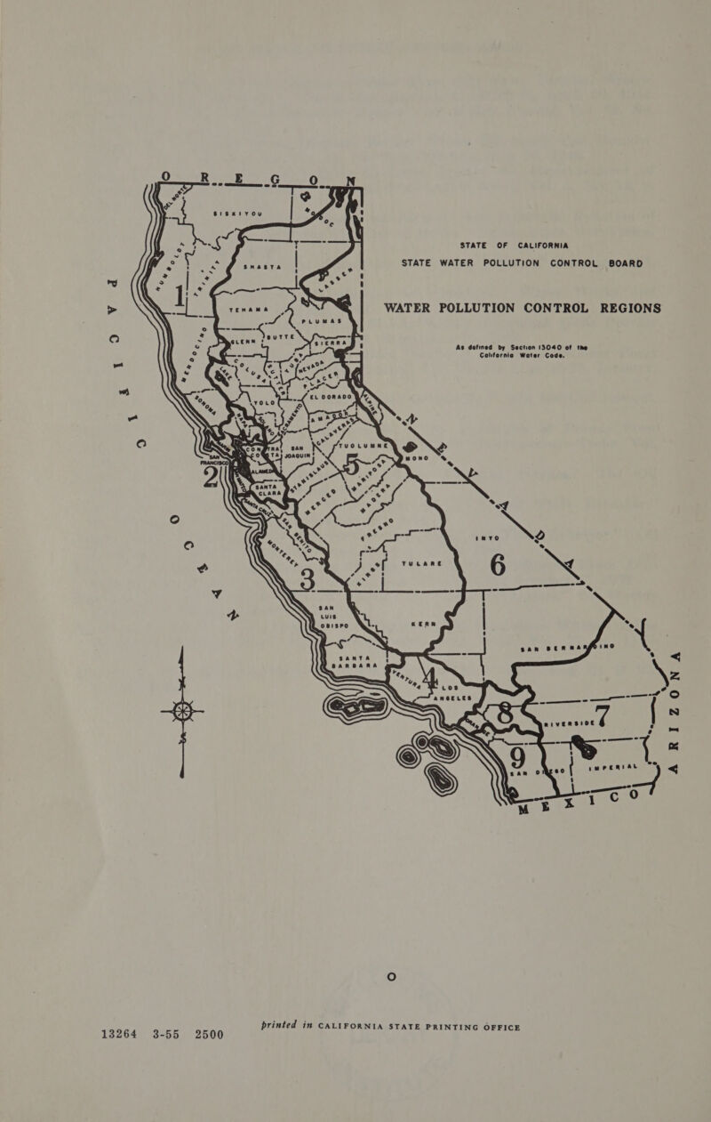     STATE OF CALIFORNIA STATE WATER POLLUTION CONTROL BOARD 4 ’ | WATER POLLUTION CONTROL REGIONS ‘ As defined by Section 13040 of the California Water Code, tavo 64) 2 6 f  printed in CALIFORNIA STATE PRINTING OFFICE 13264 3-55 2500 &amp; ARIZONA