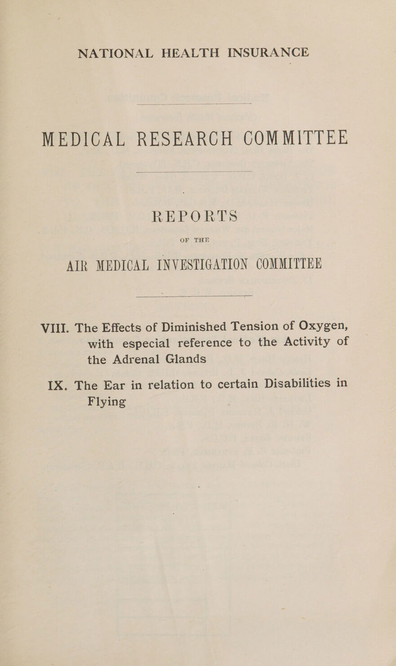  MEDICAL RESEARCH COMMITTEE  REPORTS OF THE AIR MEDICAL INVESTIGATION COMMITTEE  VIII. The Effects of Diminished Tension of Oxygen, with especial reference to the Activity of the Adrenal Glands IX. The Ear in relation to certain Disabilities in Flying 7