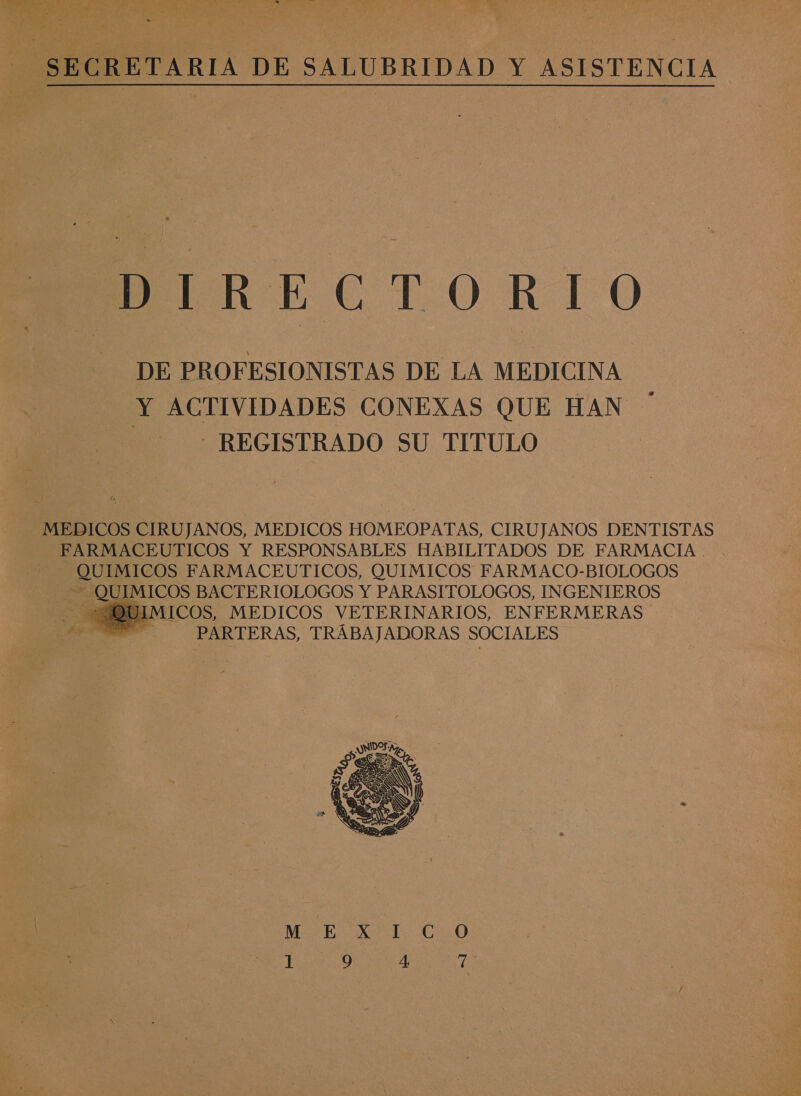 A A PA O A IA IL A MS A 0. : AN YA PRA LI '4 e do JU y ” - A e a oe DIAN &gt;» e y pa . E &gt; É  E MER ECTORTO DE PROFESIONISTAS DE LA MEDICINA Y ACTIVIDADES CONEXAS QUE HAN - REGISTRADO SU TITULO MEDICOS CIRUJANOS, MEDICOS HOMEOPATAS, CIRUJANOS DENTISTAS FARMACEUTICOS Y RESPONSABLES HABILITADOS DE FARMACIA . QUIMICOS FARMACEUTICOS, QUIMICOS FARMACO-BIOLOGOS “QUIMICOS BACTERIOLOGOS Y PARASITOLOGOS, INGENIEROS IMICOS, MEDICOS VETERINARIOS, ENFERMERAS  