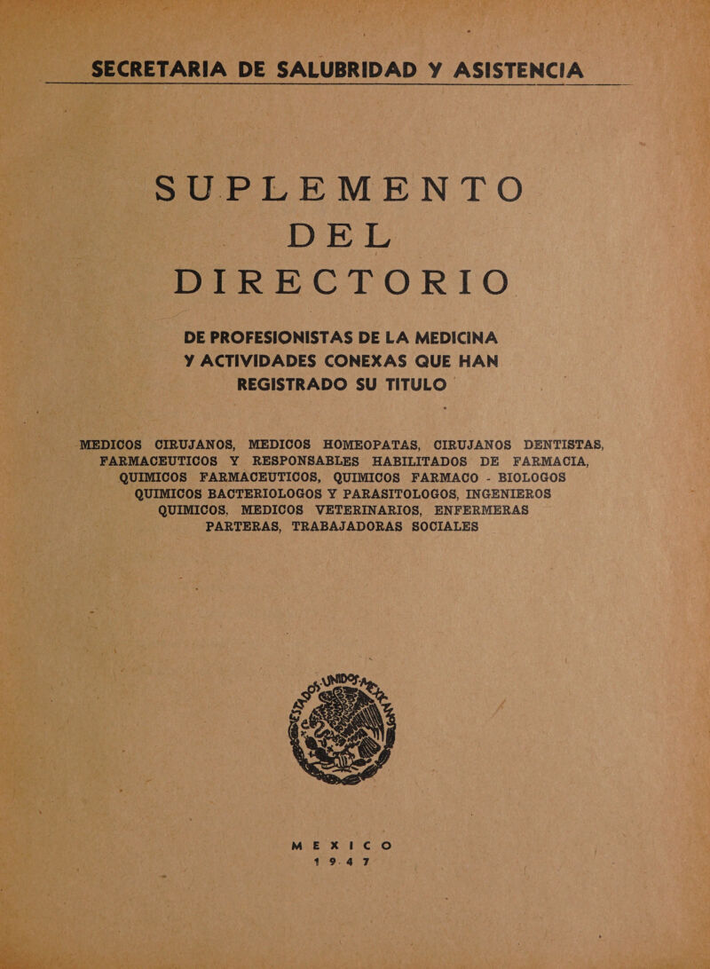  &gt; de | poh E e , TA 4 A e e a ANS E AA, MAL id h ñ Ñ ; 3 y ” . Ñ q de? 8 rs : ; ; : : y A As q o paró ' ; ¿e ' ; ] &gt; a A... DEL. MO? DIRECTORIO  DE PROFESIONISTAS DE LA MEDICINA Y ACTIVIDADES CONEXAS QUE HAN REGISTRADO SU TITULO -MEDICOS CIRUJANOS, MEDICOS HOMEOPATAS, CIRUJANOS DENTISTAS, FARMACEUTICOS pde RESPONSABLES HABILITADOS DE FARMACIA, QUIMICOS FARMACEUTICOS, QUIMICOS FARMACO - BIOLOGOS | QUIMICOS BACTERIOLOGOS Y PARASITOLOGOS, INGENIEROS QUIMICOS, MEDICOS VETERINARIOS, ENFERMERAS PARTERAS, TRABAJADORAS SOCIALES $99 ¡ 34 148 4 NN - y MEXICO 1 19.4 7 