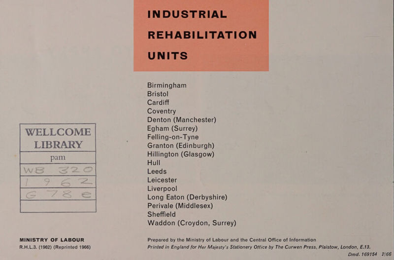  MINISTRY OF LABOUR R.H.L.3. (1962) (Reprinted 1966)  Birmingham Bristol Cardiff Coventry Denton (Manchester) Egham (Surrey) Felling-on-Tyne Granton (Edinburgh) Hillington (Glasgow) Hull Leeds Leicester Liverpool Long Eaton (Derbyshire) Perivale (Middlesex) Sheffield Waddon (Croydon, Surrey) Prepared by the Ministry of Labour and the Central Office of Information  Dmd. 169154 2/66