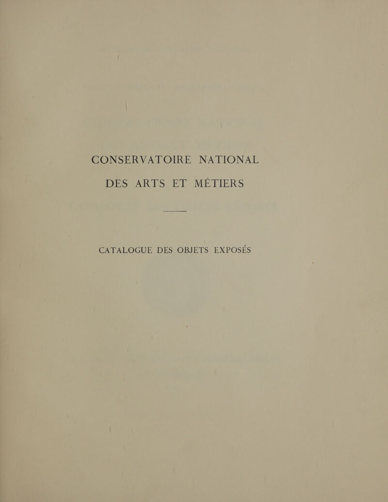 CONSERVATOIRE NATIONAL DES ARTS ET MÉTIERS CATALOGUE DES OBJETS EXPOSÉS