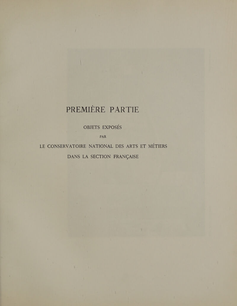 PREMIÈRE PARTIE OBJETS EXPOSÉS PAR LE CONSERVATOIRE NATIONAL DES ARTS ET MÉTIERS DANS LA SECTION FRANÇAISE