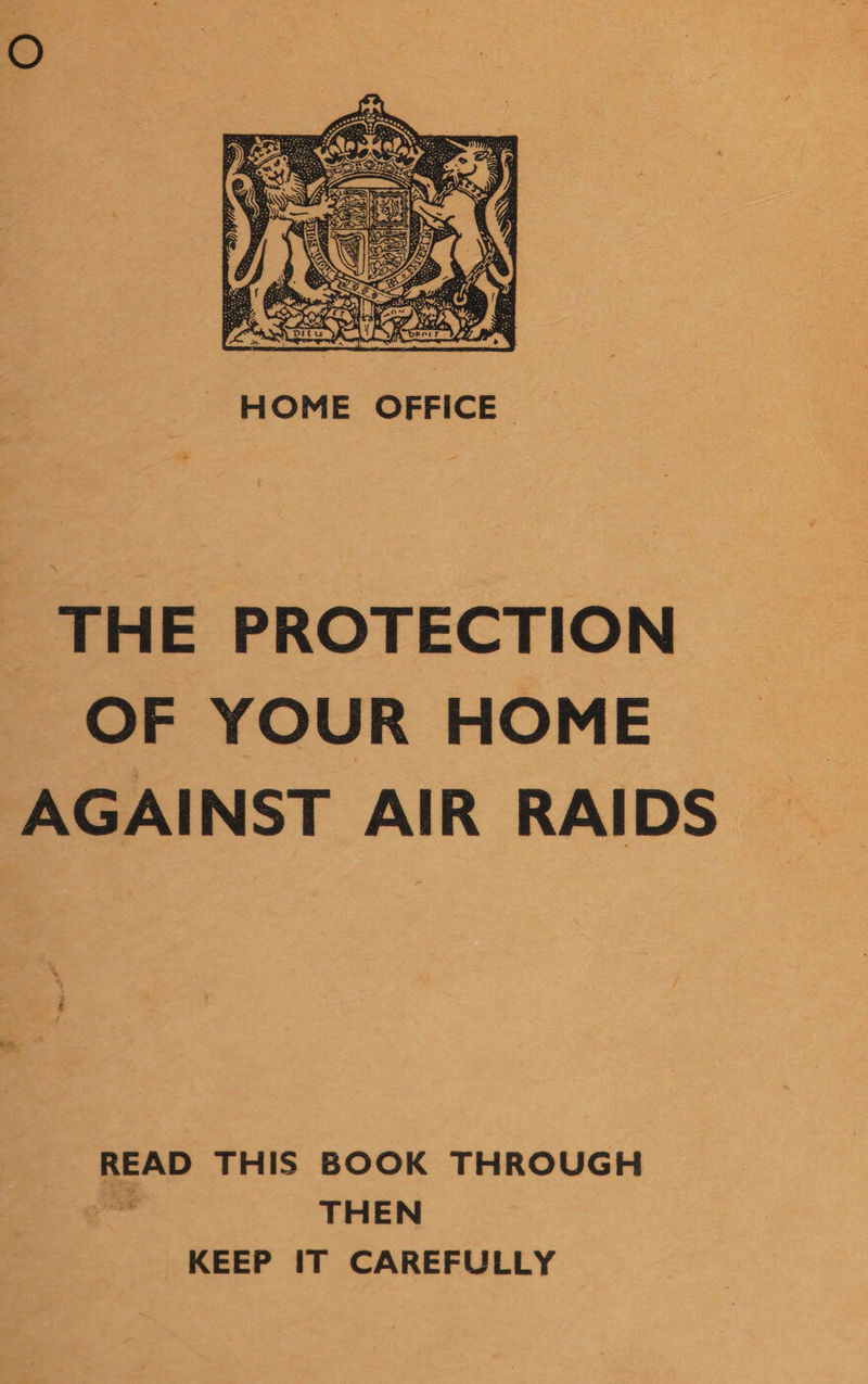  HOME OFFICE &gt; THE PROTECTION OF YOUR HOME AGAINST AIR RAIDS READ THIS BOOK THROUGH aad THEN KEEP IT CAREFULLY